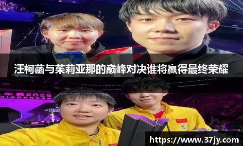汪柯菡与茱莉亚那的巅峰对决谁将赢得最终荣耀