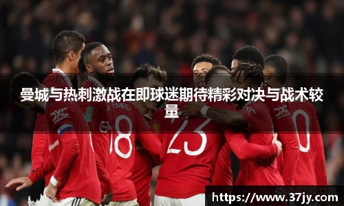 曼城与热刺激战在即球迷期待精彩对决与战术较量