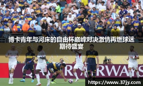 博卡青年与河床的自由杯巅峰对决激情再燃球迷期待盛宴